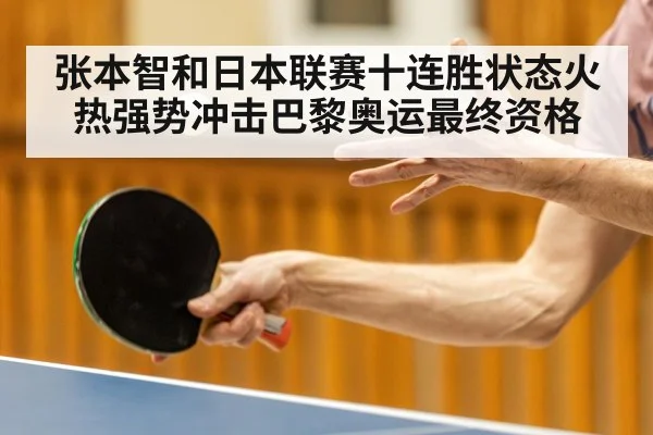 张本智和日本联赛十连胜状态火热强势冲击巴黎奥运最终资格