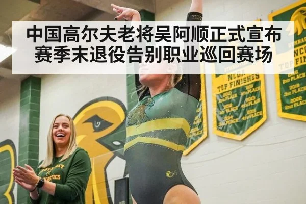 中国高尔夫老将吴阿顺正式宣布赛季末退役告别职业巡回赛场